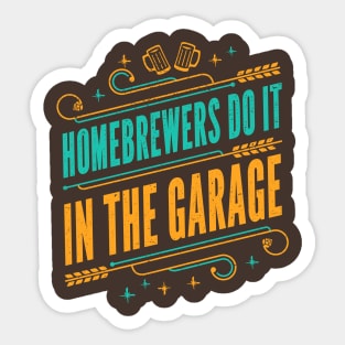 Homebrewers do it in the garage - Funny Home Brewer Slogan Sticker